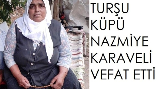 Turşu Küpü Nazmiye Karaveli Vefat Etti